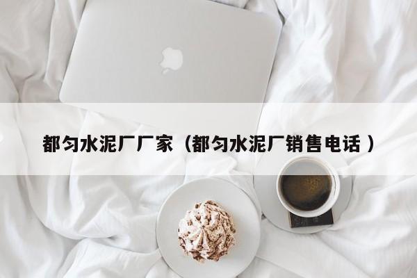 都勻水泥廠廠家（都勻水泥廠銷售電話 ）